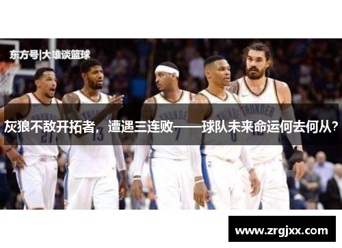 灰狼不敌开拓者，遭遇三连败——球队未来命运何去何从？
