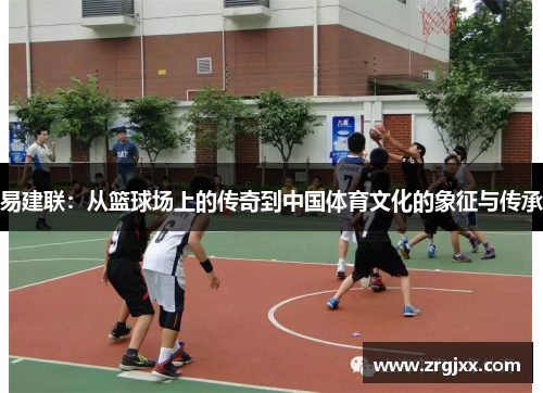 易建联：从篮球场上的传奇到中国体育文化的象征与传承